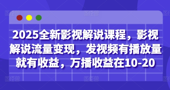 2025影视解说新课程：零门槛流量变现指南 视频收益每万播稳赚10-20元-西蒙学社