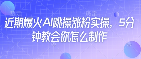 AI健身操爆红涨粉全攻略：5分钟速成指南手把手教你制作-西蒙学社
