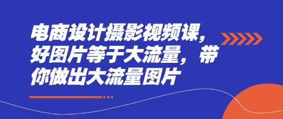 电商视觉营销实战课：高转化主图设计秘诀，零基础速成流量爆破技巧-西蒙学社