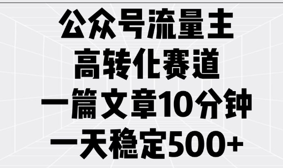 公众号流量主高转化赛道，一篇文章10分钟，一天稳定5张-西蒙学社
