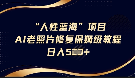 人性蓝海 AI 老照片修复项目保姆级教程，长期复购，轻松日入 5 张-西蒙学社