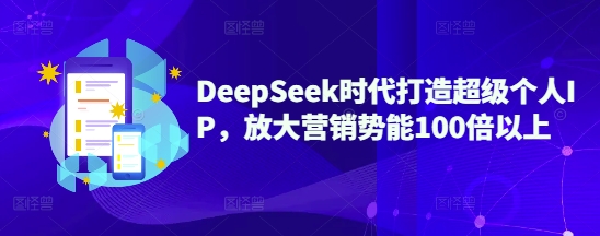 DeepSeek时代打造超级个人IP，放大营销势能100倍以上-西蒙学社
