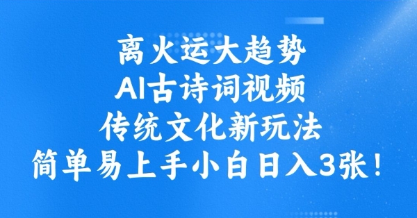 离火运大趋势，ai古诗词视频，传统文化新玩法，简单易上手小白日入3张-西蒙学社