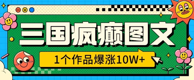 三国疯癫图文，1个作品爆涨10W+，3分钟教会你，趁着风口无脑冲(附详细教学)-西蒙学社