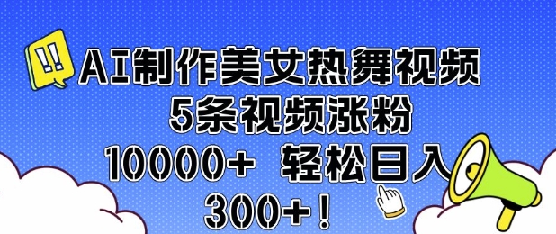 AI制作美女热舞视频 5条视频涨粉10000+ 轻松日入3张-西蒙学社