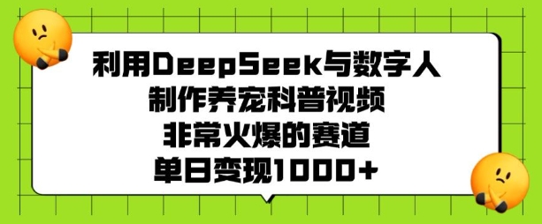 利用DeepSeek与数字人制作养宠科普视频，非常火爆的赛道，单日变现多张-西蒙学社
