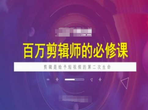 百万剪辑师必修课，剪辑是给予短视频的第二次生命-西蒙学社