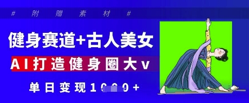 AI助力古风健身达人爆红网络，日赚万元变现秘籍解析-西蒙学社