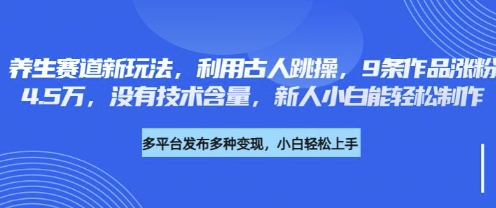 养生赛道新玩法，利用古人跳操，9条作品涨粉4.5W，没有技术含量，新人小白能轻松制作-西蒙学社