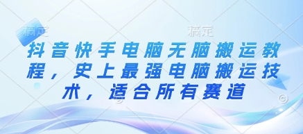 抖音快手电脑无脑搬运教程，史上最强电脑搬运技术，适合所有赛道-西蒙学社
