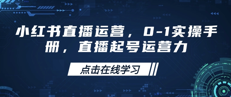 小红书直播运营，0-1实操手册，直播起号运营力-西蒙学社