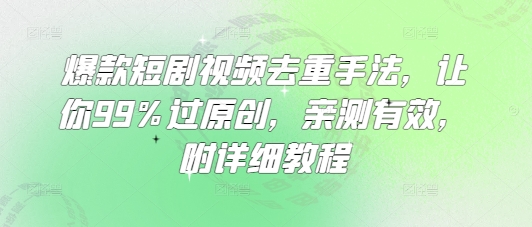 爆款短剧视频去重手法，让你99%过原创，亲测有效，附详细教程-西蒙学社
