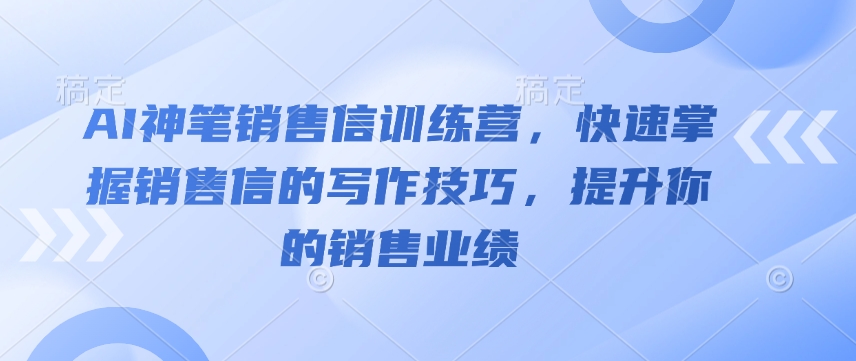 AI神笔销售信训练营，快速掌握销售信的写作技巧，提升你的销售业绩-西蒙学社