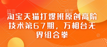 淘宝天猫打爆班原创高阶技术第67期，万相台无界组合拳-西蒙学社
