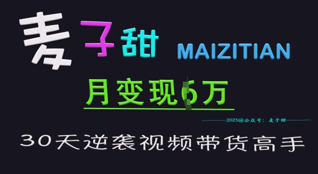 麦子甜30天逆袭视频带货高手，单月变现6W加特训营-西蒙学社
