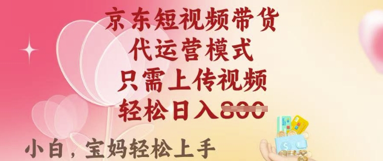 京东短视频带货，2025翻身项目，只需上传视频，单月稳定变现8k+【揭秘】-西蒙学社