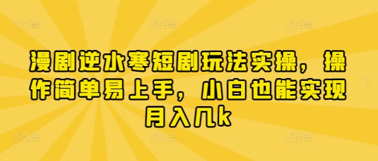 逆水寒短剧新手必看：零基础月入5000+实操教程，轻松上手副业变现-西蒙学社