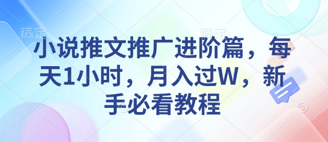小说推文推广进阶篇，每天1小时，月入过W，新手必看教程-西蒙学社