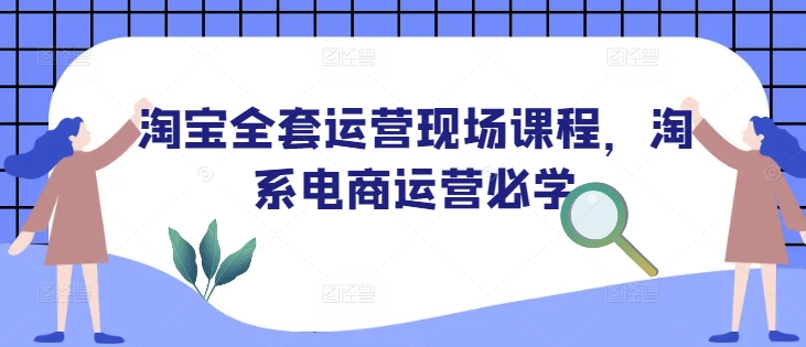 淘宝全套运营现场课程，淘系电商运营必学-西蒙学社