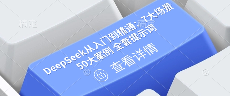 DeepSeek从入门到精通：7大场景 50大案例 全套提示词【文档】-西蒙学社