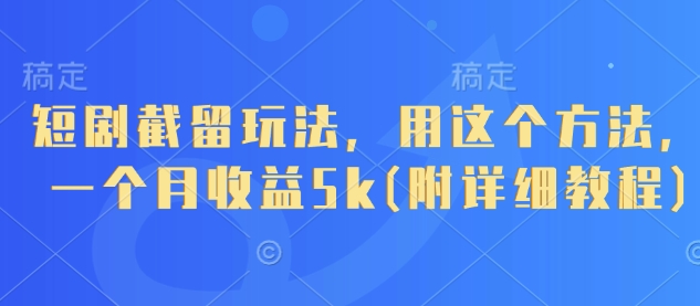 短剧引流变现实战技巧：30天轻松赚5000元（附完整操作教程）-西蒙学社
