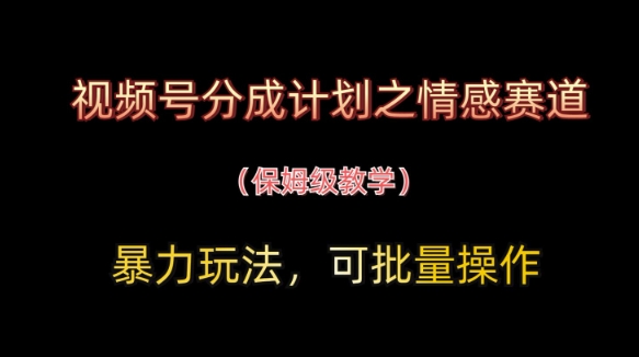 情感领域视频号分成计划实战教程：3步掌握矩阵操作技巧 日引千粉变现攻略-西蒙学社