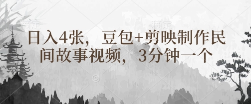 豆包+剪映制作民间故事视频，3分钟一个，日入4张-西蒙学社