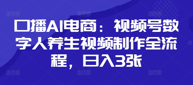 AI 电商新风口：视频号虚拟主播养生领域实操指南，日赚 300+ 全流程解析-西蒙学社