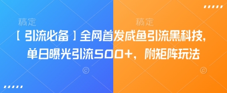 【引流必备】全网首发咸鱼引流黑科技，单日曝光引流500+，附矩阵玩法【揭秘】-西蒙学社