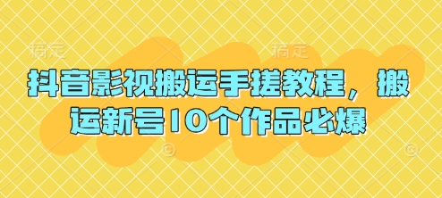 抖音影视搬运手搓教程，搬运新号10个作品必爆-西蒙学社