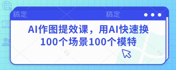 AI制图高效实战教程：百变场景模特一键生成秒出图-西蒙学社