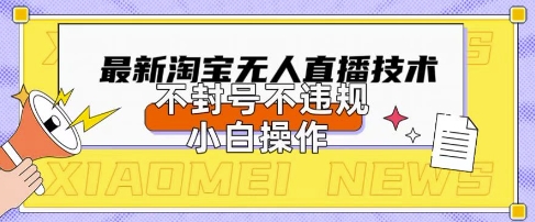 2025年淘宝无人直播带货10.0.全新技术，不违规，不封号，纯小白操作，日入数张【揭秘】-西蒙学社