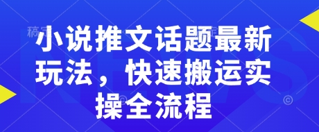 小说推文话题最新玩法，快速搬运实操全流程-西蒙学社