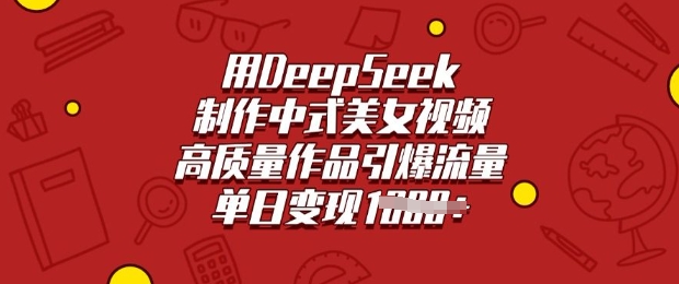 用DeepSeek制作中式美女视频，高质量作品引爆流量，单日变现多张-西蒙学社