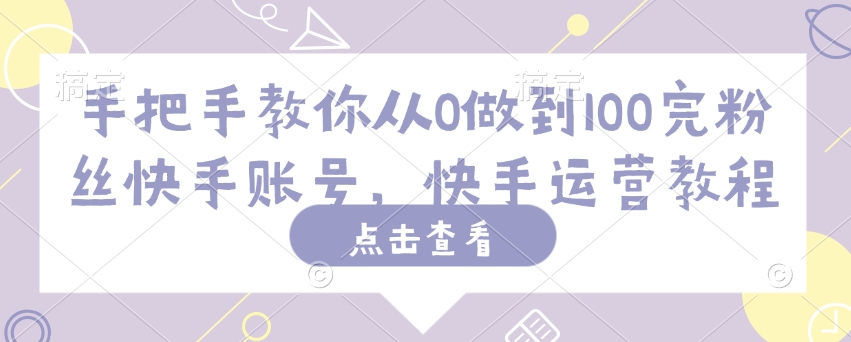 手把手教你从0做到100完粉丝快手账号，快手运营教程-西蒙学社