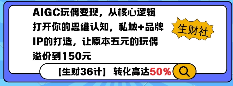 AIGC玩偶变现，从核心逻辑打开你的思维认知，私域+品牌IP的打造，让原本五元的玩偶溢价到150元-西蒙学社