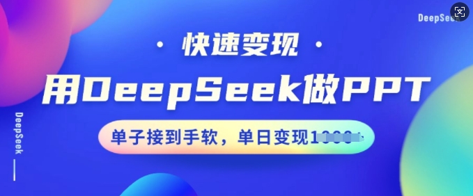 用DeepSeek做PPT，快速变现，单子接到手软，单日变现多张-西蒙学社