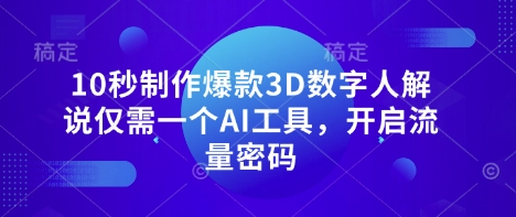 10秒制作爆款3D数字人解说仅需一个AI工具，开启流量密码-西蒙学社