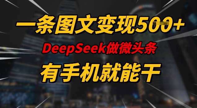 一条图文变现5张，DeeSeep微头条，有手机就能做-西蒙学社