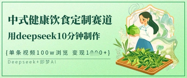 爆火中式健康饮食定制赛道，用deepseek10分钟制作，单条视频100w浏览，单日变现多张-西蒙学社