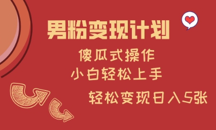 男粉变现计划，傻瓜式操作，小白轻松日入多张【揭秘】-西蒙学社