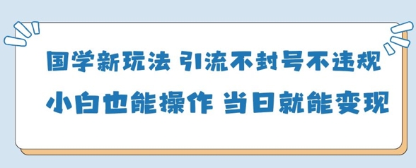 国学变现实战秘籍：零门槛安全引流技巧新手当天见效快速创收-西蒙学社