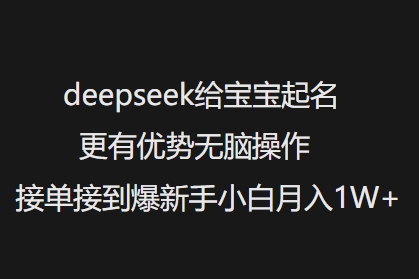 deepseek给宝宝起名更有优势无脑操作接单接到爆新手小白月入1W+-西蒙学社