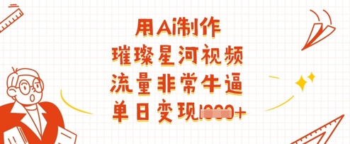 AI制作爆款璀璨星河视频实战教程：单日引流暴涨轻松实现高效变现-西蒙学社
