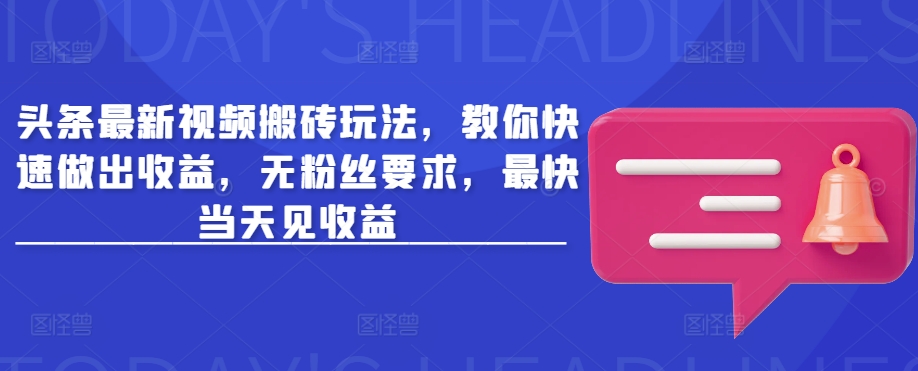 头条最新视频搬砖玩法，教你快速做出收益，无粉丝要求，最快当天见收益-西蒙学社