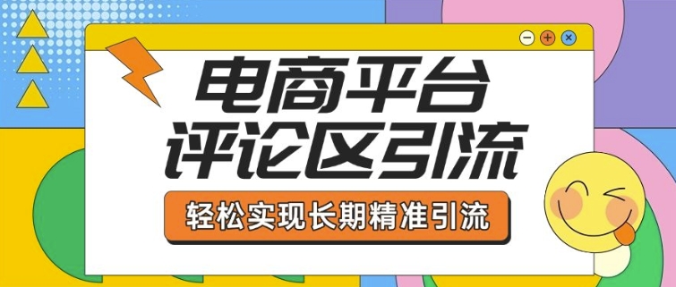 电商平台评论区引流，从基础操作到发布内容，引流技巧，轻松实现长期精准引流-西蒙学社