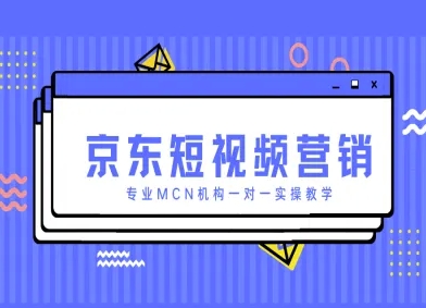 京东短视频运营实战培训：MCN机构手把手教你打造爆款内容-西蒙学社