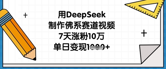 用DeepSeek制作佛系赛道视频，7天涨粉10万，单日变现1k-西蒙学社
