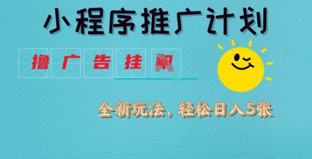 小程序推广计划，撸广告挂JI全新玩法，轻松日均四张【揭秘】-西蒙学社