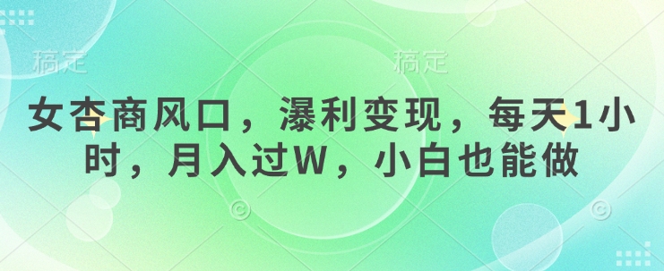 女杏商风口，瀑利变现，每天1小时，月入过W，小白也能做-西蒙学社